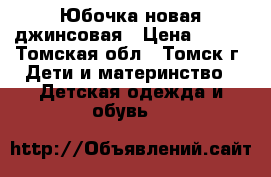 Юбочка новая джинсовая › Цена ­ 350 - Томская обл., Томск г. Дети и материнство » Детская одежда и обувь   